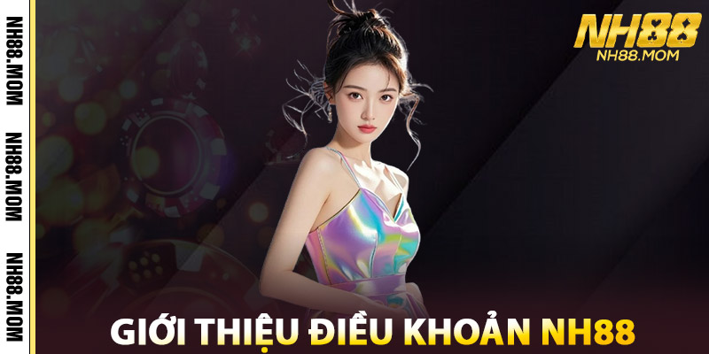 Điều Khoản NH88 | Nền Tảng Uy Tín – Giao Dịch Minh Bạch 1 Giới Thiệu Điều Khoản NH88