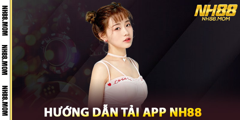 Tải App NH88 – Phiên Bản Tối Ưu, Chơi Mượt Không Giật Lag 2 Hướng Dẫn Tải App NH88 Từ Nhà Cái